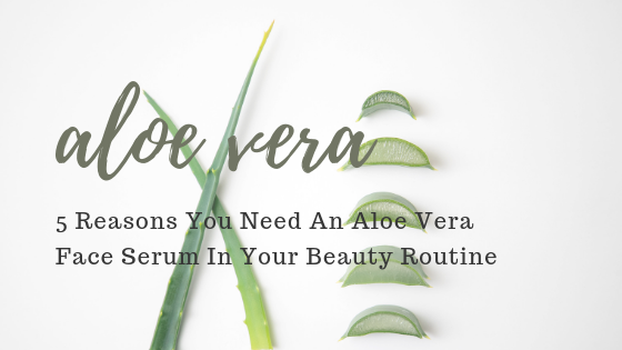 5 Reasons You Need An Aloe Vera Face Serum In Your Beauty Routine