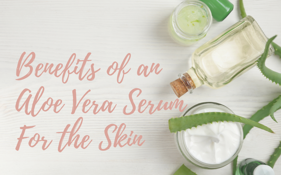 Benefits of an Aloe Vera Serum for the Skin